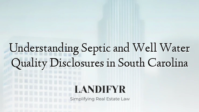 Understanding Septic and Well Water Quality Disclosures in South Carolina