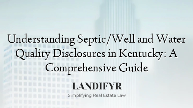 Understanding Septic/Well and Water Quality Disclosures in Kentucky: A Comprehensive Guide