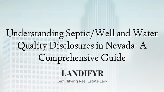 Understanding Septic/Well and Water Quality Disclosures in Nevada: A Comprehensive Guide