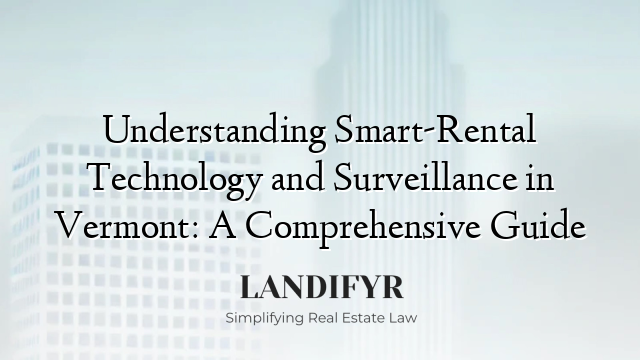Understanding Smart-Rental Technology and Surveillance in Vermont: A Comprehensive Guide