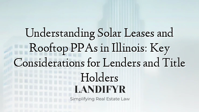 Understanding Solar Leases and Rooftop PPAs in Illinois: Key Considerations for Lenders and Title Holders