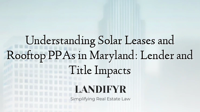 Understanding Solar Leases and Rooftop PPAs in Maryland: Lender and Title Impacts