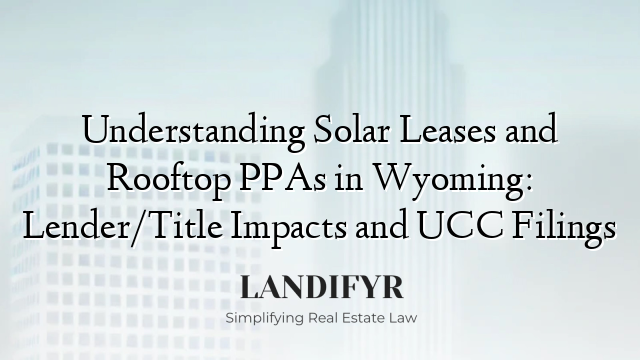 Understanding Solar Leases and Rooftop PPAs in Wyoming: Lender/Title Impacts and UCC Filings