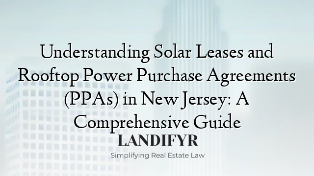 Understanding Solar Leases and Rooftop Power Purchase Agreements (PPAs) in New Jersey: A Comprehensive Guide
