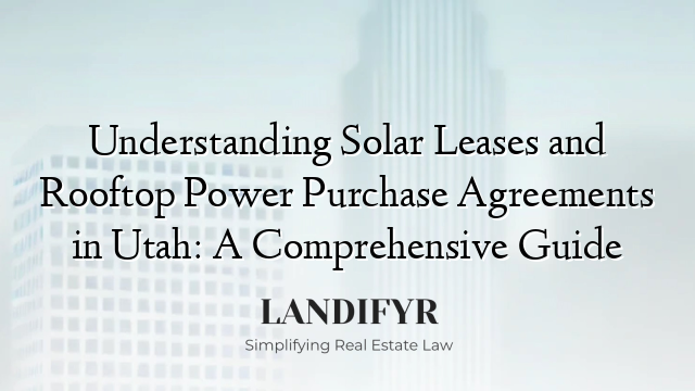 Understanding Solar Leases and Rooftop Power Purchase Agreements in Utah: A Comprehensive Guide