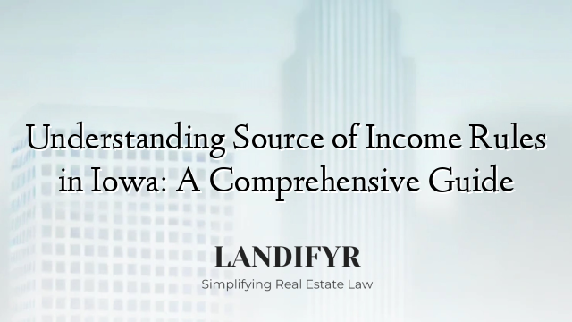 Understanding Source of Income Rules in Iowa: A Comprehensive Guide