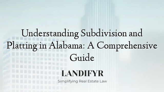 Understanding Subdivision and Platting in Alabama: A Comprehensive Guide