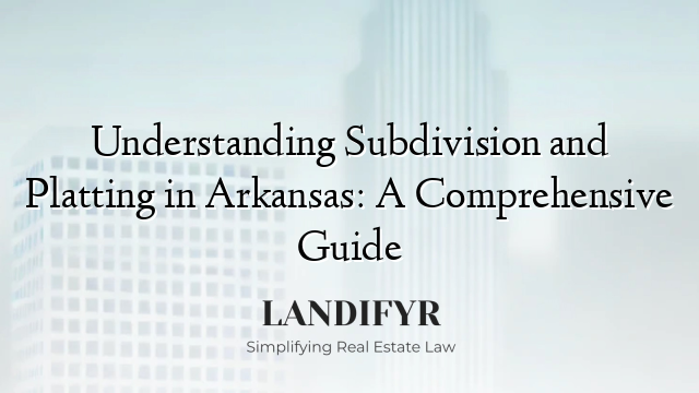 Understanding Subdivision and Platting in Arkansas: A Comprehensive Guide