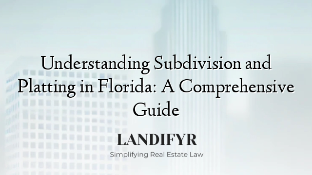Understanding Subdivision and Platting in Florida: A Comprehensive Guide
