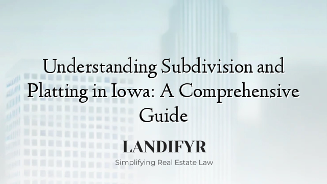 Understanding Subdivision and Platting in Iowa: A Comprehensive Guide