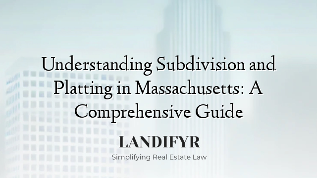 Understanding Subdivision and Platting in Massachusetts: A Comprehensive Guide