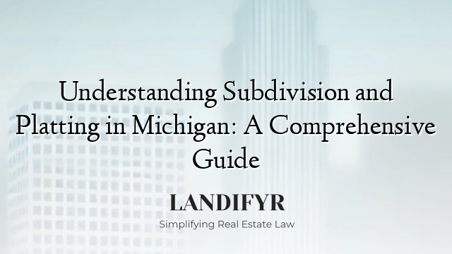 Understanding Subdivision and Platting in Michigan: A Comprehensive Guide