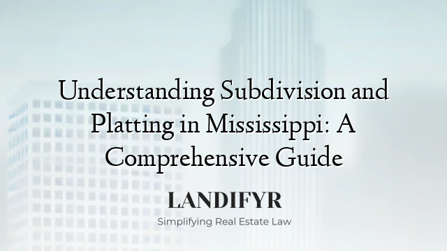 Understanding Subdivision and Platting in Mississippi: A Comprehensive Guide