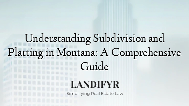 Understanding Subdivision and Platting in Montana: A Comprehensive Guide