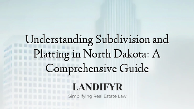 Understanding Subdivision and Platting in North Dakota: A Comprehensive Guide