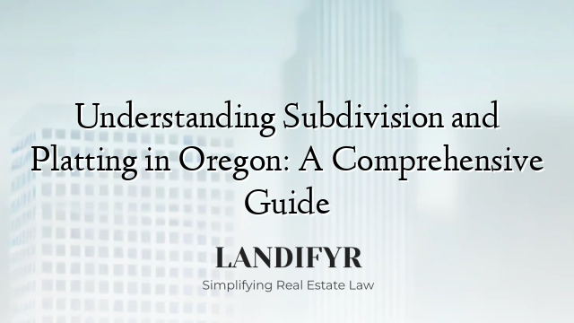 Understanding Subdivision and Platting in Oregon: A Comprehensive Guide