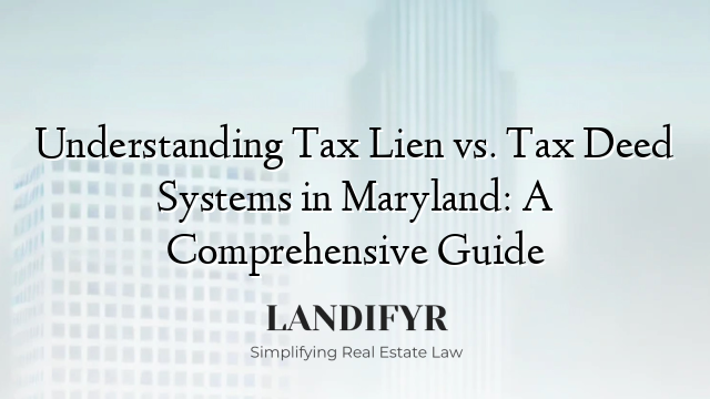 Understanding Tax Lien vs. Tax Deed Systems in Maryland: A Comprehensive Guide