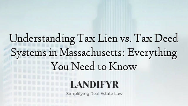 Understanding Tax Lien vs. Tax Deed Systems in Massachusetts: Everything You Need to Know