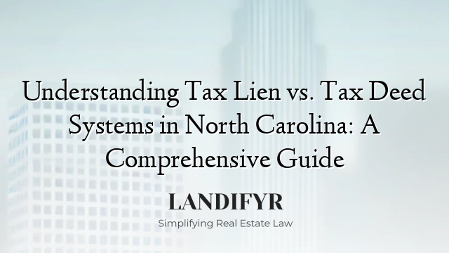 Understanding Tax Lien vs. Tax Deed Systems in North Carolina: A Comprehensive Guide
