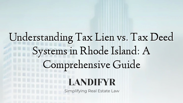 Understanding Tax Lien vs. Tax Deed Systems in Rhode Island: A Comprehensive Guide