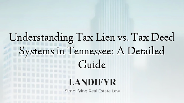 Understanding Tax Lien vs. Tax Deed Systems in Tennessee: A Detailed Guide