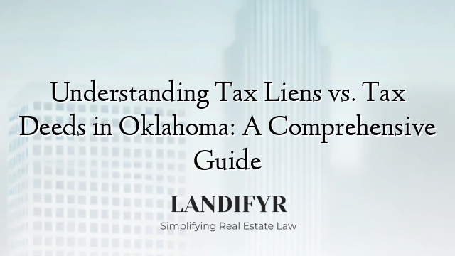 Understanding Tax Liens vs. Tax Deeds in Oklahoma: A Comprehensive Guide