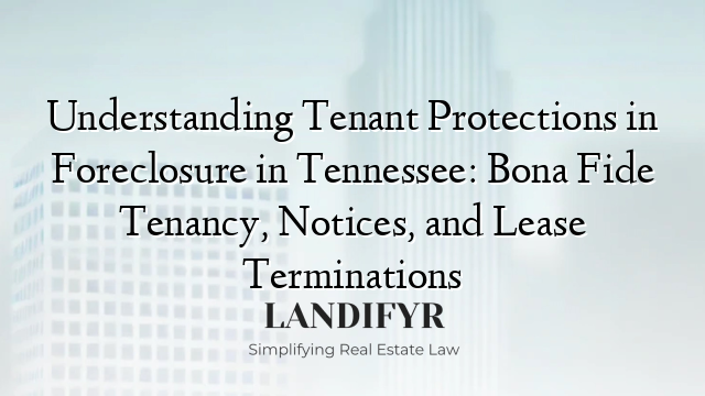 Understanding Tenant Protections in Foreclosure in Tennessee: Bona Fide Tenancy, Notices, and Lease Terminations