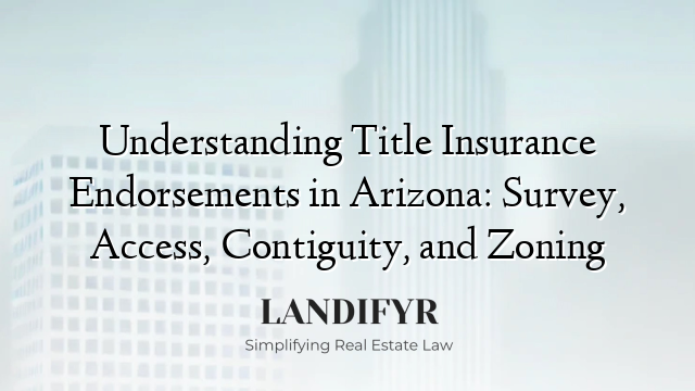 Understanding Title Insurance Endorsements in Arizona: Survey, Access, Contiguity, and Zoning
