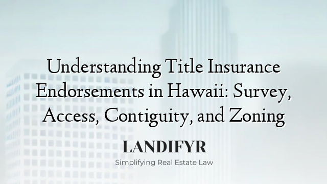 Understanding Title Insurance Endorsements in Hawaii: Survey, Access, Contiguity, and Zoning