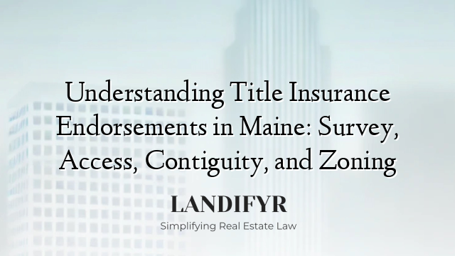 Understanding Title Insurance Endorsements in Maine: Survey, Access, Contiguity, and Zoning