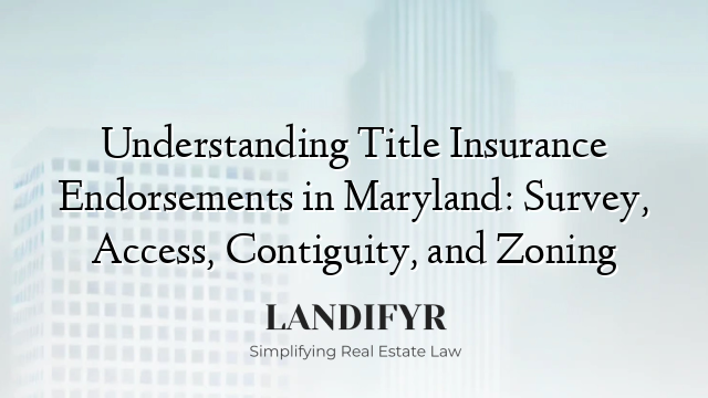 Understanding Title Insurance Endorsements in Maryland: Survey, Access, Contiguity, and Zoning