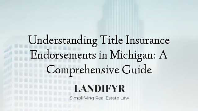 Understanding Title Insurance Endorsements in Michigan: A Comprehensive Guide