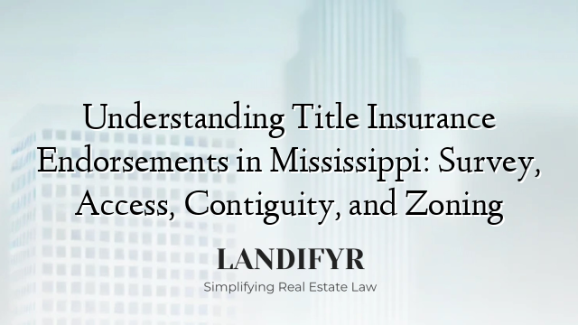 Understanding Title Insurance Endorsements in Mississippi: Survey, Access, Contiguity, and Zoning
