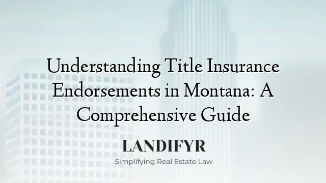 Understanding Title Insurance Endorsements in Montana: A Comprehensive Guide