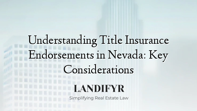 Understanding Title Insurance Endorsements in Nevada: Key Considerations
