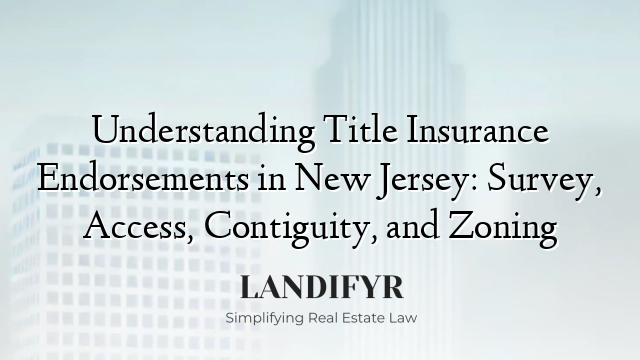 Understanding Title Insurance Endorsements in New Jersey: Survey, Access, Contiguity, and Zoning