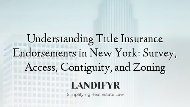 Understanding Title Insurance Endorsements in New York: Survey, Access, Contiguity, and Zoning