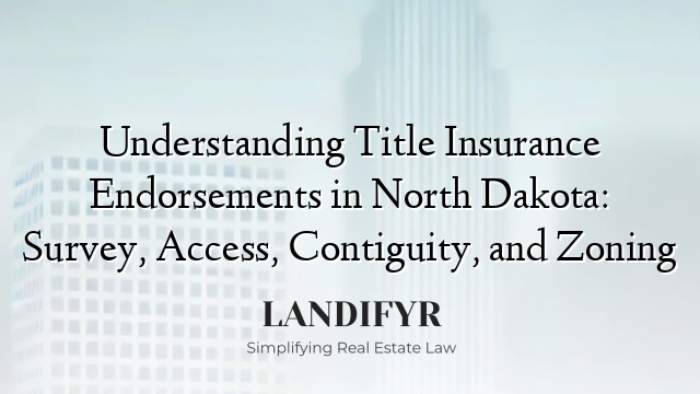Understanding Title Insurance Endorsements in North Dakota: Survey, Access, Contiguity, and Zoning