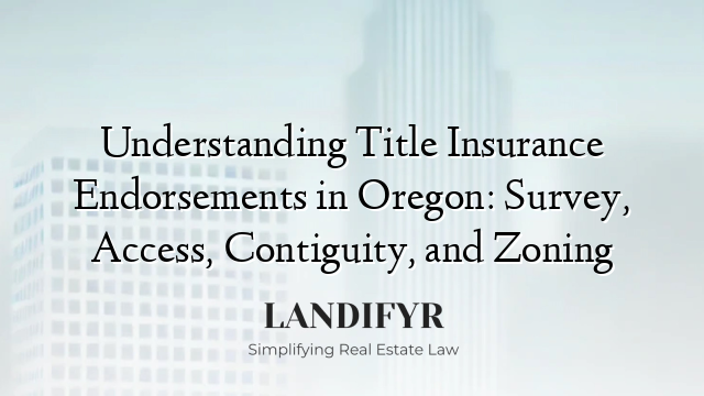 Understanding Title Insurance Endorsements in Oregon: Survey, Access, Contiguity, and Zoning