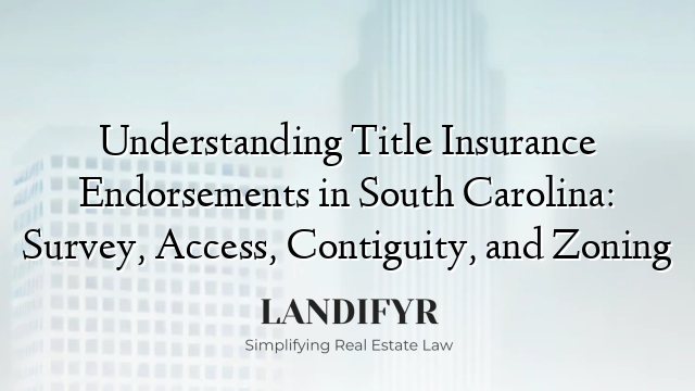 Understanding Title Insurance Endorsements in South Carolina: Survey, Access, Contiguity, and Zoning