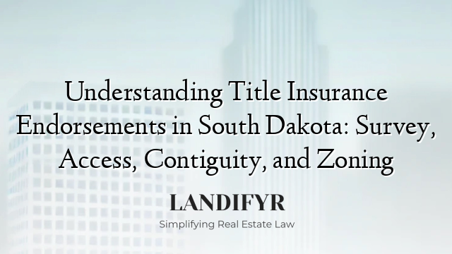Understanding Title Insurance Endorsements in South Dakota: Survey, Access, Contiguity, and Zoning