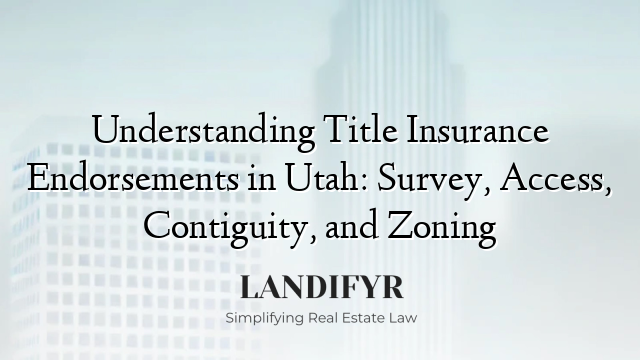 Understanding Title Insurance Endorsements in Utah: Survey, Access, Contiguity, and Zoning