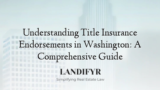 Understanding Title Insurance Endorsements in Washington: A Comprehensive Guide