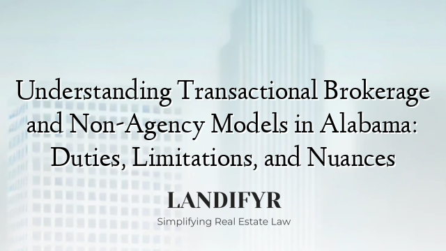Understanding Transactional Brokerage and Non-Agency Models in Alabama: Duties, Limitations, and Nuances