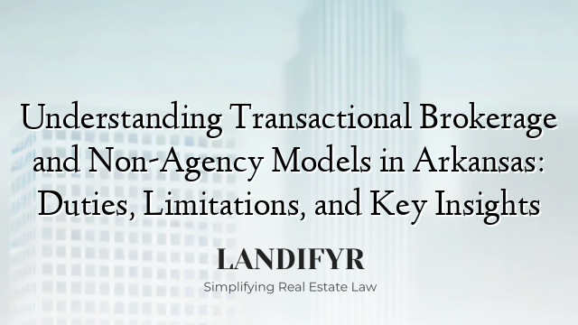 Understanding Transactional Brokerage and Non-Agency Models in Arkansas: Duties, Limitations, and Key Insights