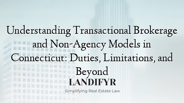 Understanding Transactional Brokerage and Non-Agency Models in Connecticut: Duties, Limitations, and Beyond