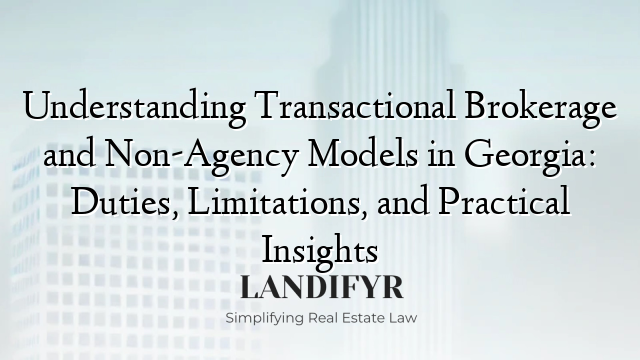 Understanding Transactional Brokerage and Non-Agency Models in Georgia: Duties, Limitations, and Practical Insights