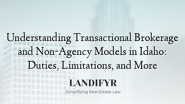 Understanding Transactional Brokerage and Non-Agency Models in Idaho: Duties, Limitations, and More