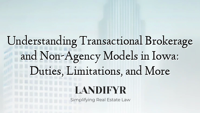 Understanding Transactional Brokerage and Non-Agency Models in Iowa: Duties, Limitations, and More