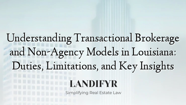 Understanding Transactional Brokerage and Non-Agency Models in Louisiana: Duties, Limitations, and Key Insights